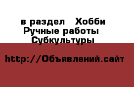  в раздел : Хобби. Ручные работы » Субкультуры 